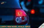 Penyebab dan Cara Mengatasi Lampu Rem Mobil Nyala Terus