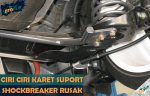 Ciri Ciri Karet Support Shockbreaker Rusak